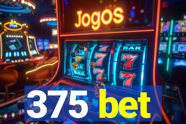 375 bet